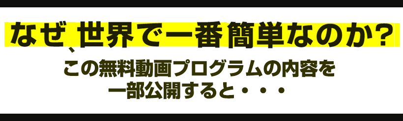 なぜ世界で一番簡単なのか?この無料動画プログラムの内容を一部ご紹介すると・・・